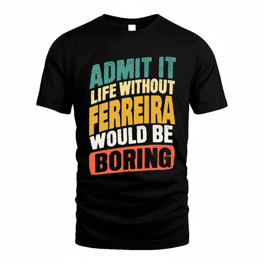 FERREIRA TP88-K4-229–Personalized Funny Quote Apparel “Life Without NAME Would Be Boring”