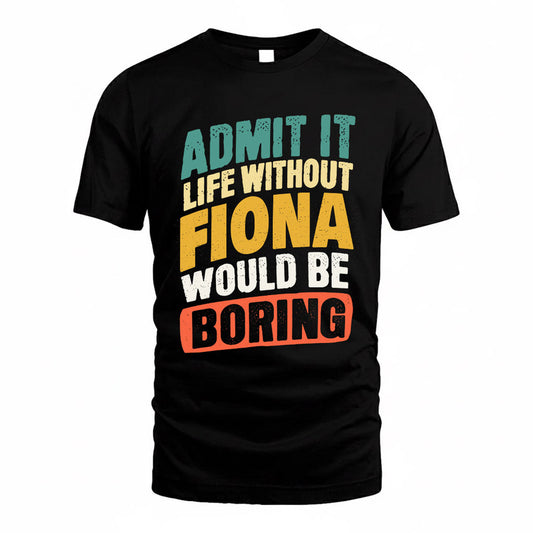 FIONA TP88-K4-229–Personalized Funny Quote Apparel “Life Without NAME Would Be Boring”