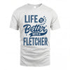 FLETCHER HH88-K2–Personalized Name Quote T-Shirt Life Is Better With Unisex Gift