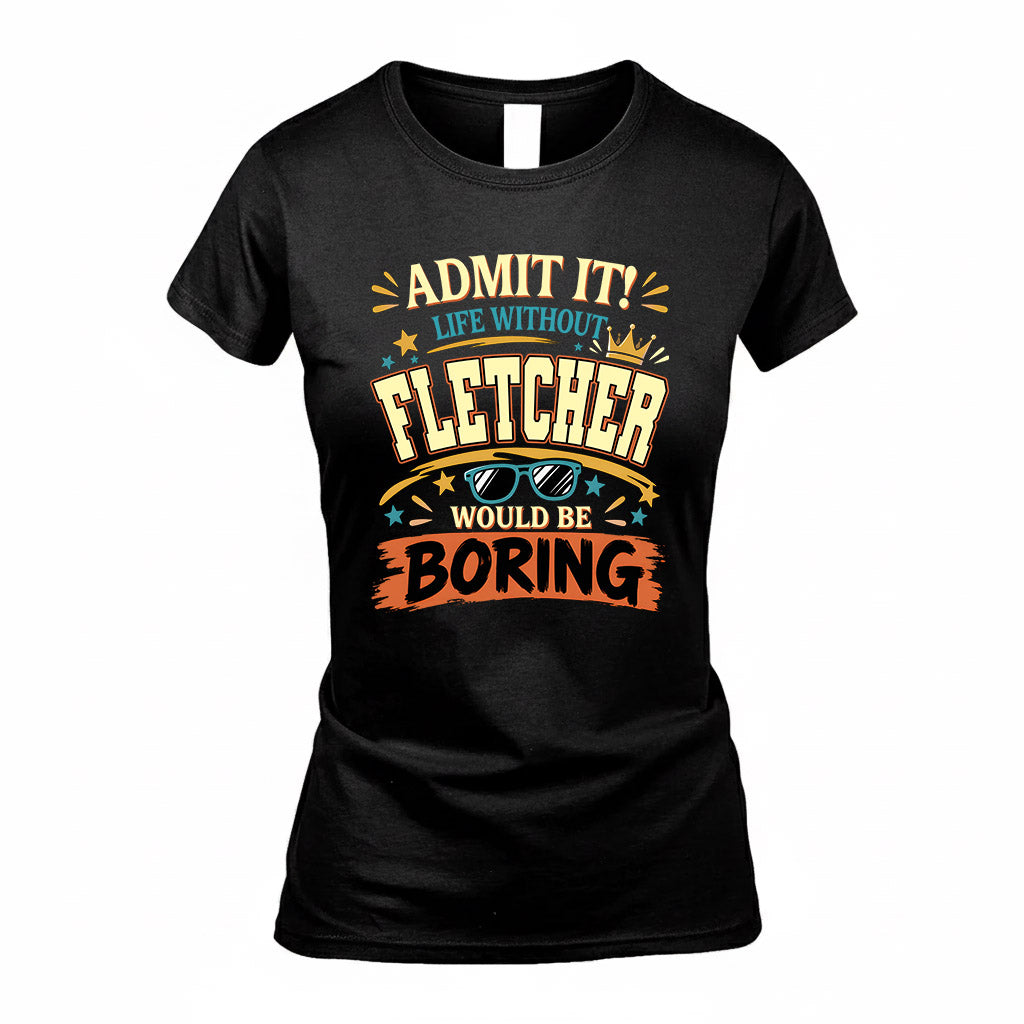 FLETCHER HH F005 Life Without You Would Be Boring Funny T-Shirt