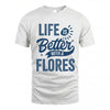 FLORES HH88-K2–Personalized Name Quote T-Shirt Life Is Better With Unisex Gift