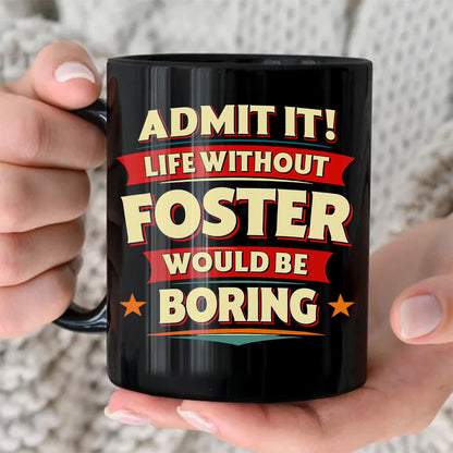FOSTER HH F012 Personalized Name Coffee Mug – Life Without [Name] Would Be Boring – Funny Custom Gift