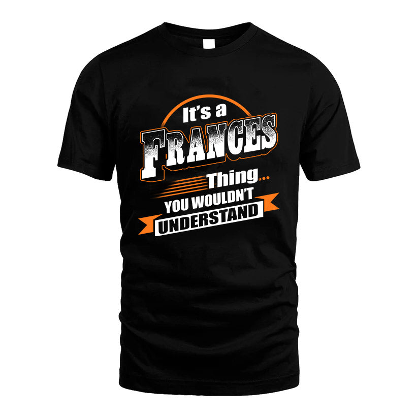 FRANCES HH88-K2-107–Personalized Name Quote Apparel “It’s a/an NAME Thing You Wouldn’t Understand”