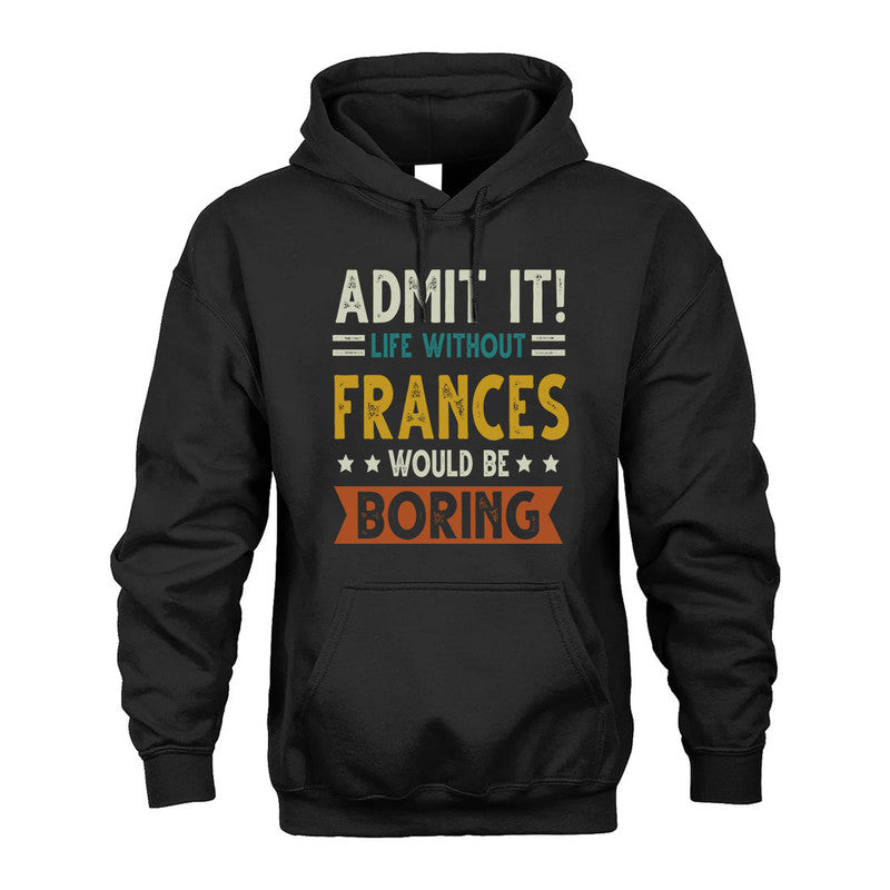 FRANCES HH88-K2–Personalized Funny Quote Apparel “Life Without NAME Would Be Boring”