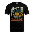 FRANCES HH88-K2–Personalized Funny Quote Apparel “Life Without NAME Would Be Boring”