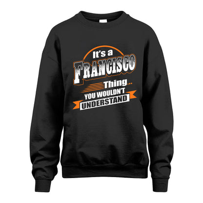 FRANCISCO HH88-K2-107–Personalized Name Quote Apparel “It’s a/an NAME Thing You Wouldn’t Understand”