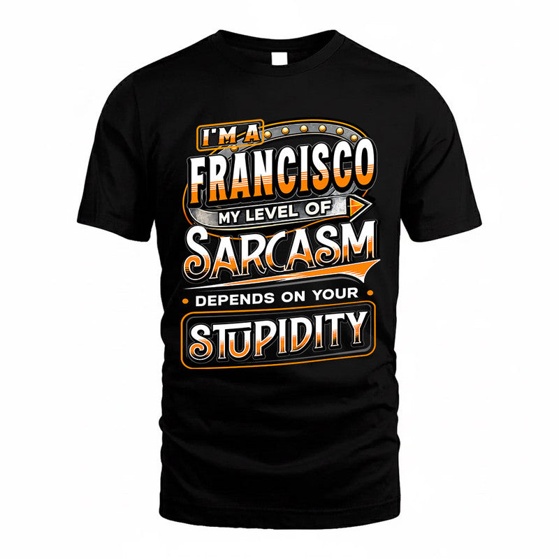 FRANCISCO TT88-K6-229 – Personalized Funny Sarcasm Apparel "My Level Of Sarcasm Depends On Your Stupidity"