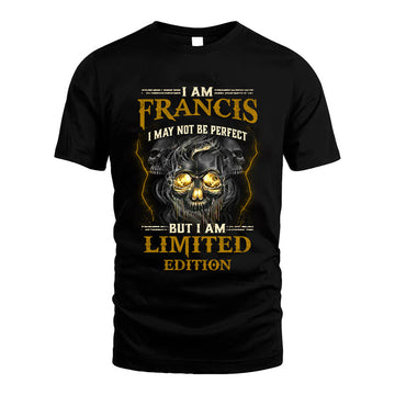 I Am Francis, I May Not Be Perfect, But I Am Limited Edition – Personalized Skull T-Shirt