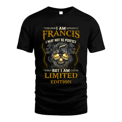 I Am Francis, I May Not Be Perfect, But I Am Limited Edition – Personalized Skull T-Shirt