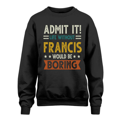 FRANCIS HH88-K2–Personalized Funny Quote Apparel “Life Without NAME Would Be Boring”
