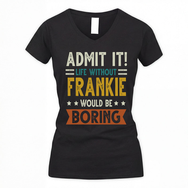 FRANKIE HH88-K2–Personalized Funny Quote Apparel “Life Without NAME Would Be Boring”