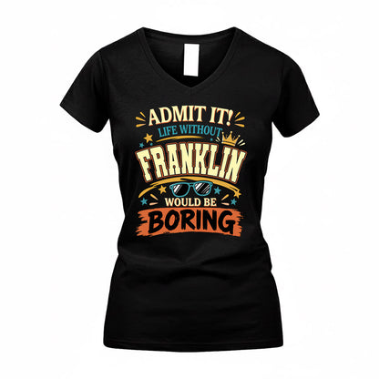 FRANKLIN HH F005 Life Without You Would Be Boring Funny T-Shirt