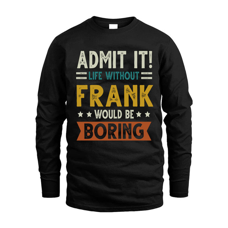FRANK HH88-K2–Personalized Funny Quote Apparel “Life Without NAME Would Be Boring”