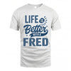 FRED HH88-K2–Personalized Name Quote T-Shirt Life Is Better With Unisex Gift