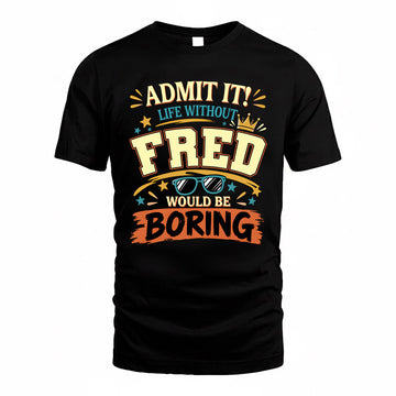 FRED HH F005 Life Without You Would Be Boring Funny T-Shirt