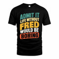FRED TP88-K4-229–Personalized Funny Quote Apparel “Life Without NAME Would Be Boring”