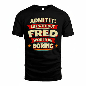 FRED HH88-K2-106–Personalized Funny Quote Apparel “Life Without NAME Would Be Boring”