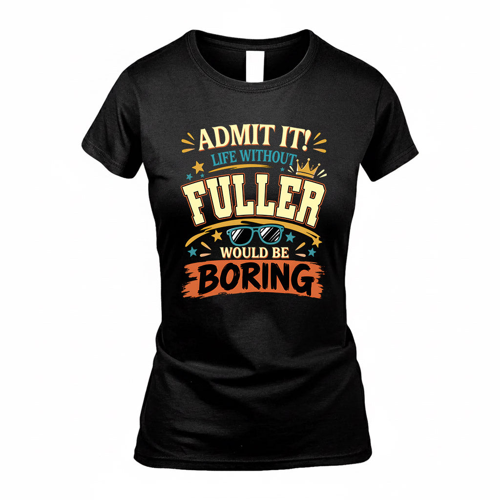 FULLER HH F005 Life Without You Would Be Boring Funny T-Shirt