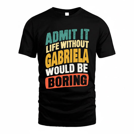 GABRIELA TP88-K4-229–Personalized Funny Quote Apparel “Life Without NAME Would Be Boring”