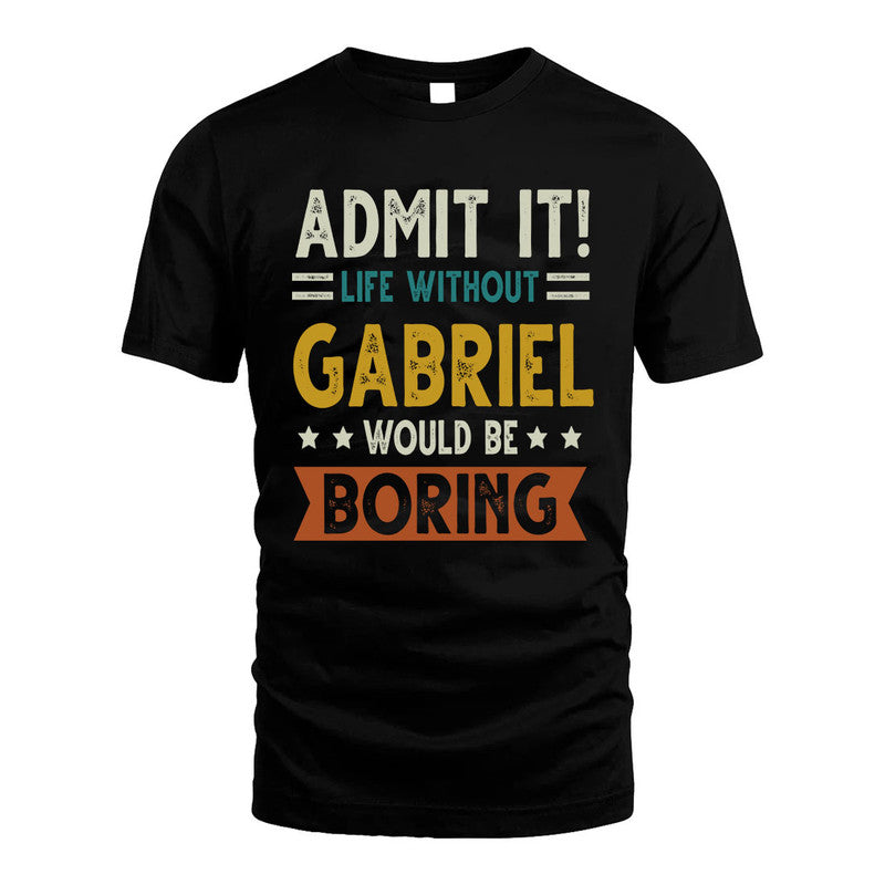 GABRIEL HH88-K2–Personalized Funny Quote Apparel “Life Without NAME Would Be Boring”
