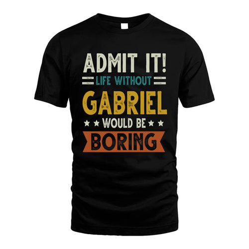 GABRIEL HH88-K2–Personalized Funny Quote Apparel “Life Without NAME Would Be Boring”