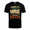 GABRIEL HH F005 Life Without You Would Be Boring Funny T-Shirt