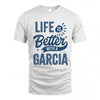 GARCIA HH88-K2–Personalized Name Quote T-Shirt Life Is Better With Unisex Gift