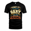 GARY HH F005 Life Without You Would Be Boring Funny T-Shirt