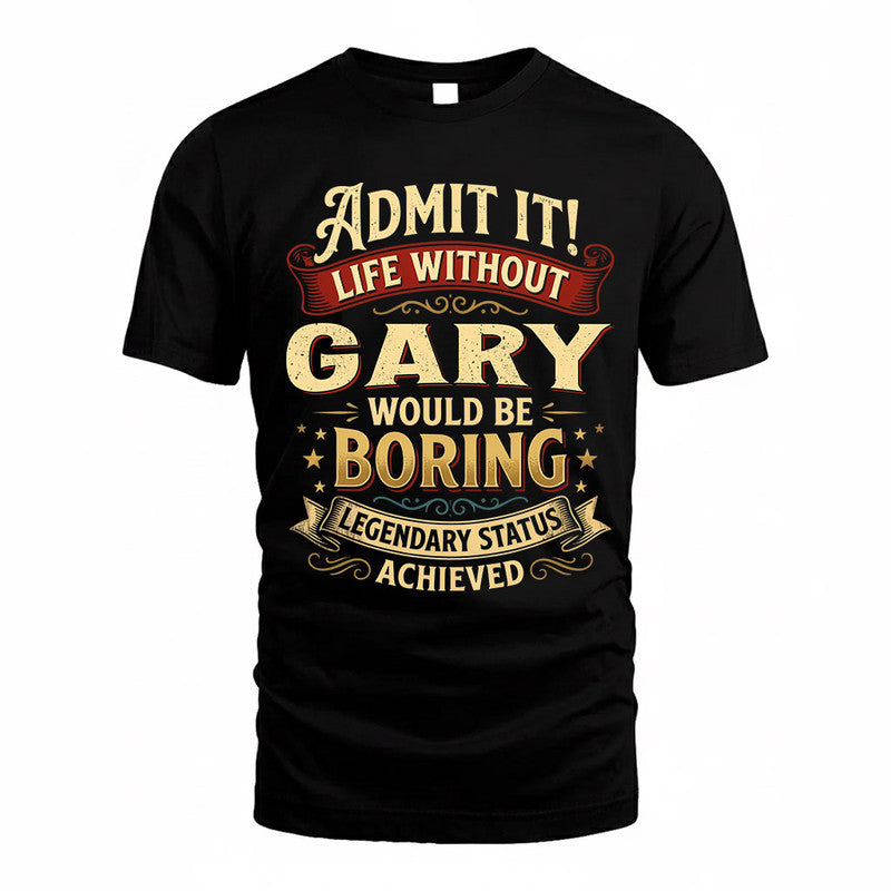 GARY TP65-K5-268–Personalized Funny Quote Apparel “Life Without NAME Would Be Boring”