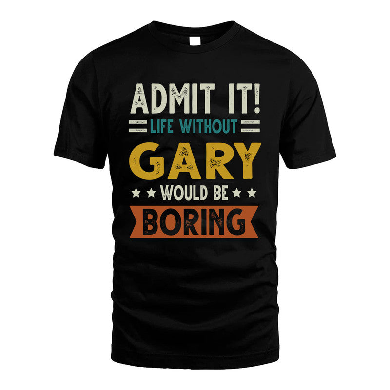 GARY HH88-K2–Personalized Funny Quote Apparel “Life Without NAME Would Be Boring”