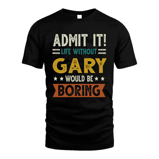 GARY HH88-K2–Personalized Funny Quote Apparel “Life Without NAME Would Be Boring”
