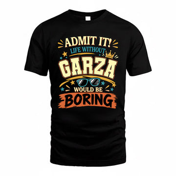 GARZA HH F005 Life Without You Would Be Boring Funny T-Shirt