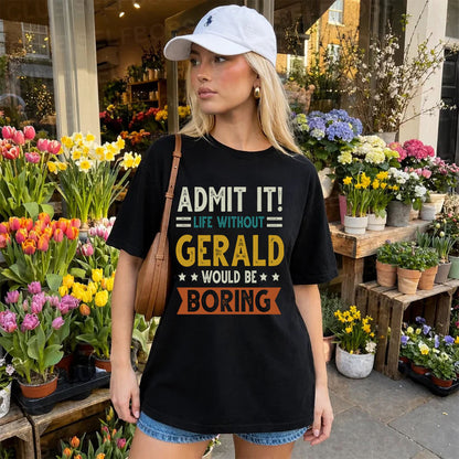 GERALD HH88-K2–Personalized Funny Quote Apparel “Life Without NAME Would Be Boring”
