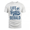 GERALD HH88-K2–Personalized Name Quote T-Shirt Life Is Better With Unisex Gift