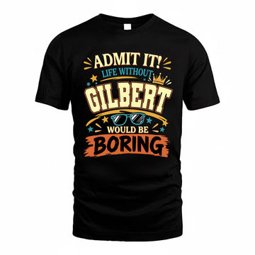 GILBERT HH F005 Life Without You Would Be Boring Funny T-Shirt