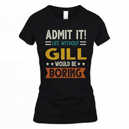 GILL HH88-K2–Personalized Funny Quote Apparel “Life Without NAME Would Be Boring”