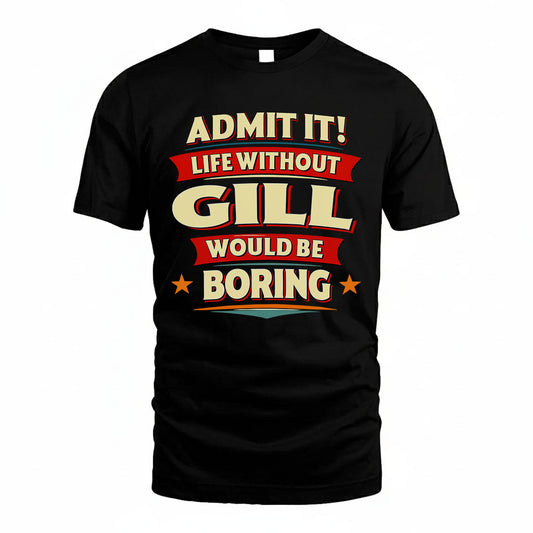 GILL HH88-K2-106–Personalized Funny Quote Apparel “Life Without NAME Would Be Boring”