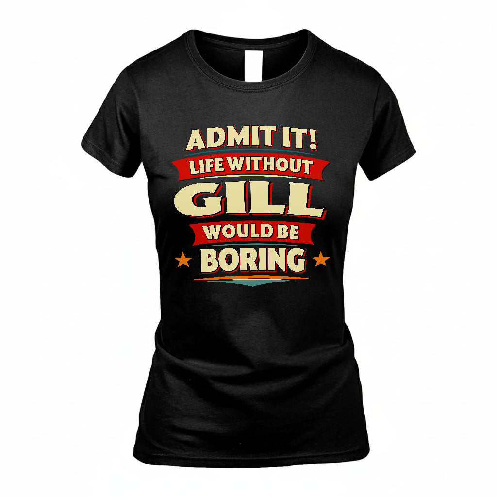 GILL HH88-K2-106–Personalized Funny Quote Apparel “Life Without NAME Would Be Boring”