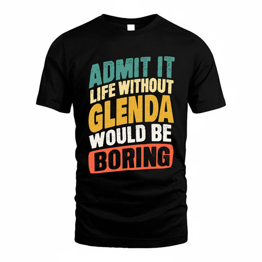 GLENDA TP88-K4-229–Personalized Funny Quote Apparel “Life Without NAME Would Be Boring”