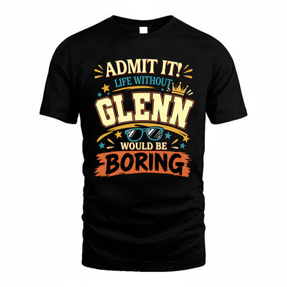 GLENN HH F005 Life Without You Would Be Boring Funny T-Shirt