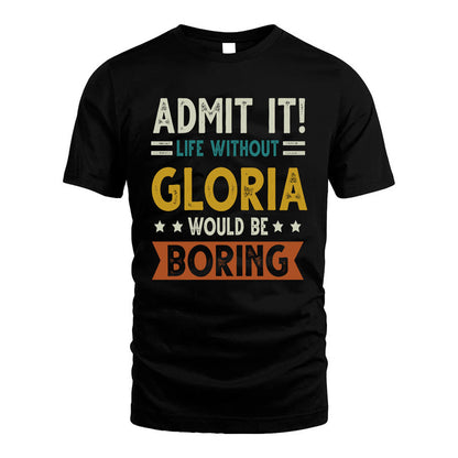 GLORIA HH88-K2–Personalized Funny Quote Apparel “Life Without NAME Would Be Boring”