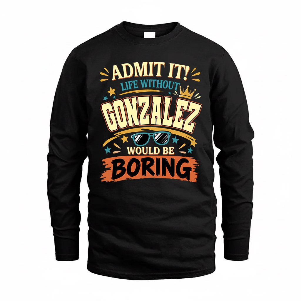 GONZALEZ HH F005 Life Without You Would Be Boring Funny T-Shirt