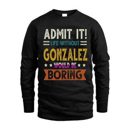 GONZALEZ HH88-K2–Personalized Funny Quote Apparel “Life Without NAME Would Be Boring”