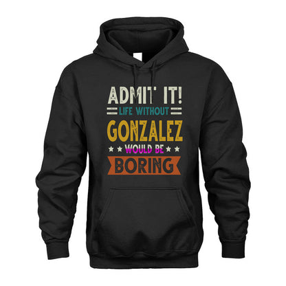 GONZALEZ HH88-K2–Personalized Funny Quote Apparel “Life Without NAME Would Be Boring”