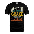 GRACE HH88-K2–Personalized Funny Quote Apparel “Life Without NAME Would Be Boring”