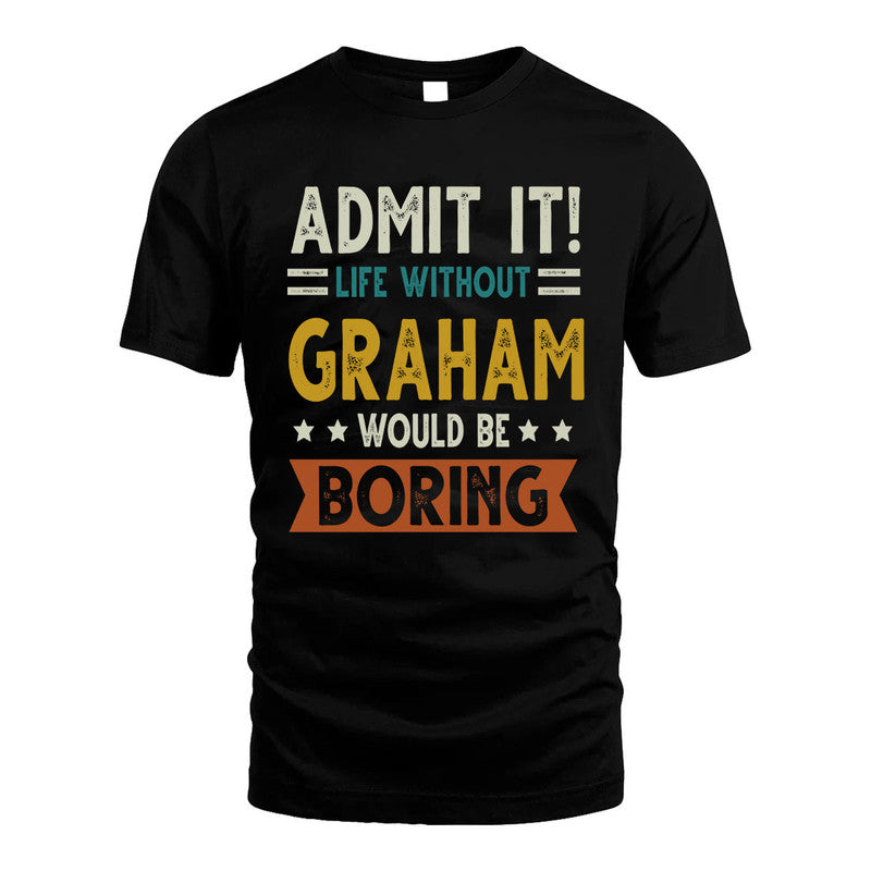 GRAHAM HH88-K2–Personalized Funny Quote Apparel “Life Without NAME Would Be Boring”