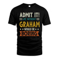 GRAHAM HH88-K2–Personalized Funny Quote Apparel “Life Without NAME Would Be Boring”