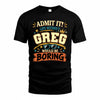 GREG HH F005 Life Without You Would Be Boring Funny T-Shirt