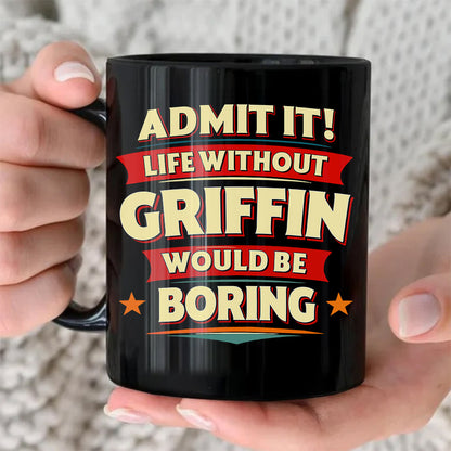GRIFFIN HH F012 Personalized Name Coffee Mug – Life Without [Name] Would Be Boring – Funny Custom Gift