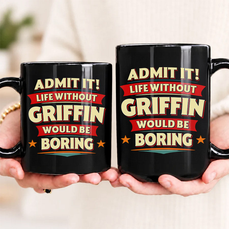 GRIFFIN HH F012 Personalized Name Coffee Mug – Life Without [Name] Would Be Boring – Funny Custom Gift